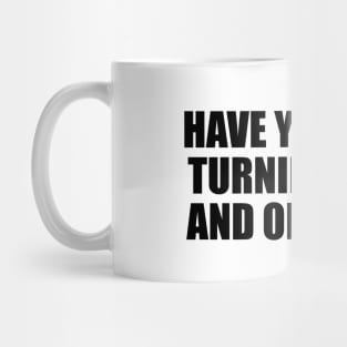 Have you tried turning it off and on again Mug